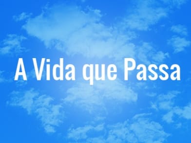 A Vida que Passa